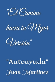 "El Camino hacia tu Mejor Versión": "Autoayuda" (Spanish Edition)
