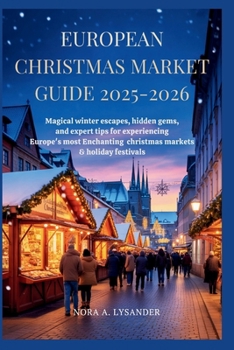 European Christmas Market Guide 2025–2026: Magical Winter Escapes, Hidden Gems, and Expert Tips for Experiencing Europe’s Most Enchanting Christmas Markets & Holiday Festivals