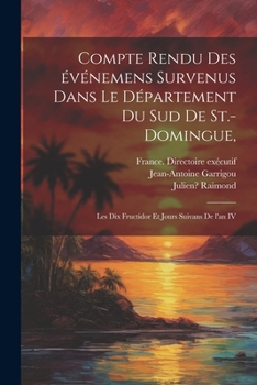 Paperback Compte rendu des événemens survenus dans le département du sud de St.-Domingue,: Les dix fructidor et jours suivans de l'an IV [French] Book