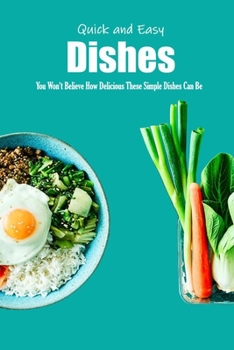 Paperback Quick and Easy Dishes: You Won't Believe How Delicious These Simple Dishes Can Be: Quick and Easy Dishes Recipes Book