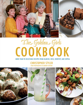 Hardcover The Golden Girls Cookbook: More Than 90 Delectable Recipes from Blanche, Rose, Dorothy, and Sophia Book
