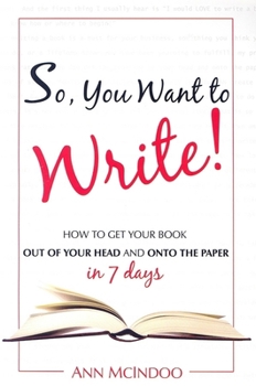 Paperback So, You Want to Write!: How to Get Your Book Out of Your Head and Onto the Paper Book