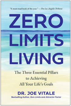 Hardcover Zero Limits Living: The Three Essential Pillars to Achieving All Your Life's Goals Book