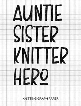 Auntie Sister Knitter Hero Knitting Graph Paper: Knitting Graph Paper Blank Notebook: 4:5 Ratio