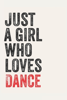 Just A Girl Who Loves Dance  for Dance  lovers  Dance  Gifts A beautiful: Lined Notebook / Journal Gift, , 120 Pages, 6 x 9 inches , Personal Diary, ... Customized Journal, The Diary of  Danc