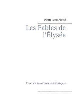 Paperback Les Fables de l'Élysée: Avec les aventures des François [French] Book