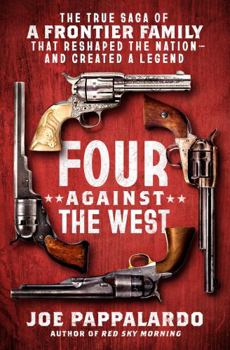 Hardcover Four Against the West: The True Saga of a Frontier Family That Reshaped the Nation--And Created a Legend Book