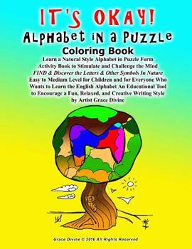 Paperback IT'S OKAY! Alphabet in a Puzzle Coloring Book Learn a Natural Style Alphabet in Puzzle Form Activity Book to Stimulate and Challenge the Mind FIND & D Book