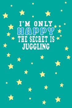 Paperback I m Only Happy The Secret Is Juggling Notebook Lovers Gift: Lined Notebook / Journal Gift, 120 Pages, 6x9, Soft Cover, Matte Finish Book