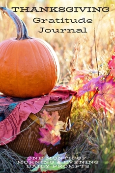 Thanksgiving Gratitude Journal: One Month of Morning & Evening Daily Prompts: Pumpkin Notebook with Four Weeks of Prompts to Create a Habit of ... for Notes with Dot Grid and Large Hexagons