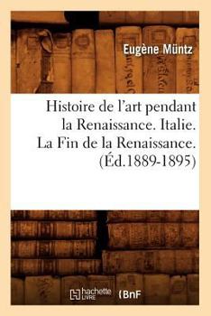 Paperback Histoire de l'Art Pendant La Renaissance. Italie. La Fin de la Renaissance. (Éd.1889-1895) [French] Book