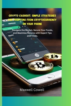 Paperback Crypto Cash Out: Simple Strategies for Profiting from Cryptocurrency on Your Phone: Navigate the Market, Secure Your Funds, and Maximiz Book