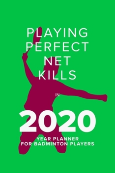 Playing Perfect Net Kills In 2020 - Year Planner For Badminton Players: Daily Agenda Gift