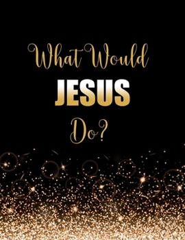 Paperback What Would Jesus Do?: Large Notebook/Diary/Journal for Writing 100 Pages, Christians Gift for Fans of Jesus Christ Our Lord Book