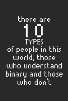 there are 10 types of people in this world, those who understand binary and those who don't: Math Binary Code Programmer Funny Gift for Geeks Journal/Notebook Blank Lined Ruled 6x9 100 Pages
