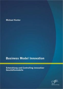 Paperback Business Model Innovation: Entwicklung und Controlling innovativer Geschäftsmodelle [German] Book
