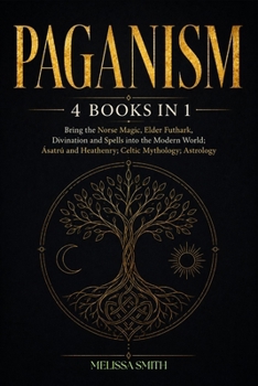 PAGANISM 4 Books in 1: Bring the Norse Magic, Elder Futhark, Divination and Spells into the Modern World; Ásatrú and Heathenry; Celtic Mythology; Astrology (Paganism & Divination)