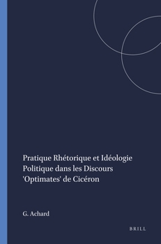 Pratique Rhétorique et Idéologie Politique dans les Discours 'Optimates' de Cicéron