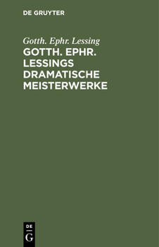 Hardcover Gotth. Ephr. Lessings Dramatische Meisterwerke: Minna Von Barnhelm. Emilia Galotti. Nathan Der Weise [German] Book