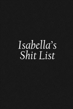 Paperback Isabella's Shit List: Isabella Gift Notebook, Funny Personalized Lined Note Pad for Women Named Isabella, Lined Novelty Journal, Sarcastic C Book