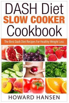 Paperback DASH Diet Slow Cooker Cookbook: The Best Dash Diet Recipes For Healthy Weight Loss Book