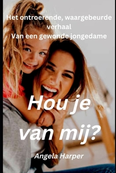 Hou je van mij?: Het ontroerende, waargebeurde verhaal Van een gewonde jongedame