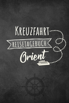 Kreuzfahrt Reisetagebuch Orient: Logbuch für eine Orient Kreuzfahrt. Reisetagebuch für 60 Reisetage auf dem Schiff für Urlaub Reiseerinnerungen der ... als Buch oder Zubehör fü (German Edition)