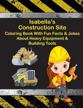 Paperback Isabella's Construction Site Coloring Book With Fun Facts & Jokes About Heavy Equipment & Building Tools Book