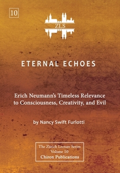 Eternal Echoes [ZLS Edition]: Erich Neumann's Timeless Relevance to Consciousness, Creativity, and Evil