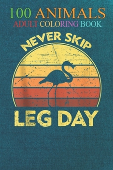 100 Animals: Vintage Never Skip Leg Day An Adult Wild Animals Coloring Book with Lions, Elephants, Owls, Horses, Dogs, Cats, and Ma