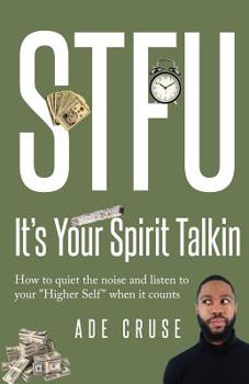 Paperback STFU It's Your Spirit Talkin: How to quiet the noise and listen to your "Higher Self" when it counts Book