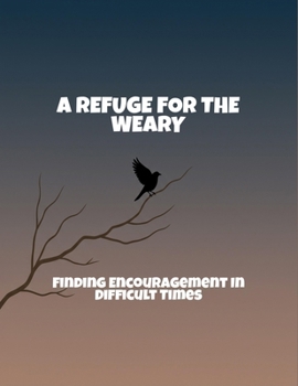 Paperback A Refuge For The Weary: Finding Encouragement In Difficult Times Book