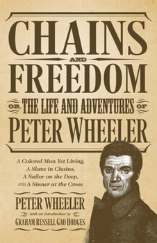Paperback Chains and Freedom: Or, the Life and Adventures of Peter Wheeler, A Colored Man Yet Living. A Slave in Chains, A Sailor on the Deep, and A Book