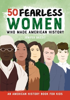 Hardcover 50 Fearless Women Who Made American History: An American History Book for Kids Book