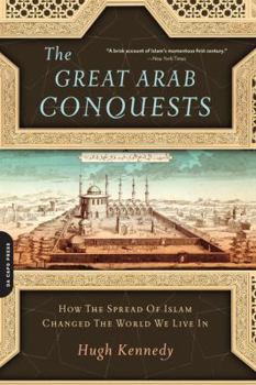 Paperback The Great Arab Conquests: How the Spread of Islam Changed the World We Live in Book