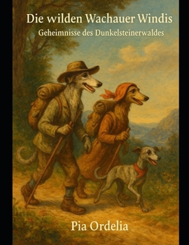 Die wilden Wachauer Windis Geheimnisse des Dunkelsteinerwaldes: „Warum Wege nicht enden, wenn man heimkommt.“ (German Edition)
