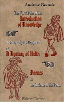 Paperback The Fyrst Boke of the Introduction of Knowledge. A Compendyous Regyment; or, A Dyetary of Helth Made in Mountpyllier. Barnes in the Defence of the Berde Book