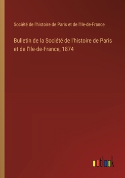 Paperback Bulletin de la Société de l'histoire de Paris et de l'Ile-de-France, 1874 [French] Book