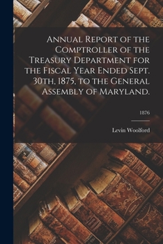 Annual Report of the Comptroller of the Treasury Department for the Fiscal Year Ended Sept. 30th, 1875, to the General Assembly of Maryland. Volume 1876