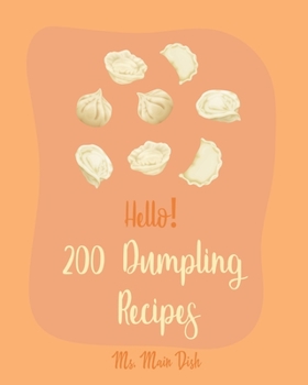 Paperback Hello! 200 Dumpling Recipes: Best Dumpling Cookbook Ever For Beginners [Book 1] Book