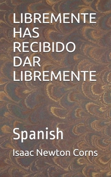 LIBREMENTE HAS RECIBIDO DAR LIBREMENTE: Spanish (Spanish Edition)