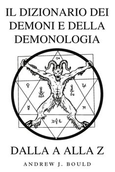 Il dizionario dei demoni e della demonologia dalla A alla Z: Una guida completa alle entità mitiche, ai rituali oscuri, alle tradizioni antiche ed esoteriche (Italian Edition)