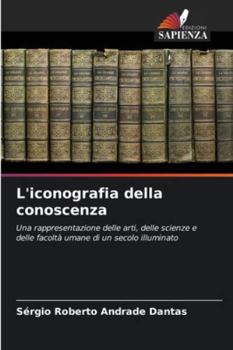 L'iconografia della conoscenza: Una rappresentazione delle arti, delle scienze e delle facoltà umane di un secolo illuminato (Italian Edition)