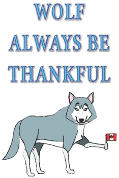 Wolf Always be Thankful: Happy Thanksgiving canada: Beautiful Journal to write Thankful Message and Best Wishes  happy thanksgiving day Notebook, ... happy thanksgiving images Premium Graphics