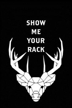 Show me your rack: Journal with quote about buck hunt.
