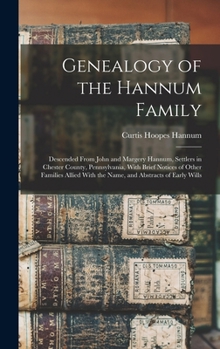 Genealogy Of The Hannum Family: Descended From John And Margery Hannum, Settlers In Chester County, Pennsylvania