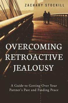 Paperback Overcoming Retroactive Jealousy: A Guide to Getting Over Your Partner's Past and Finding Peace Book