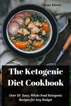 Paperback The Ketogenic Diet Cookbook: Over 50 Easy, Whole Food Ketogenic Recipes for Any Budget Book