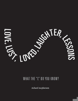 Paperback Love, Lust, Loved Laughter, Lessons: What the L Do You Know? Volume 1 Book