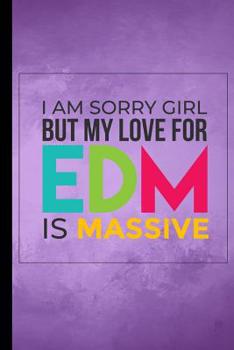 I Am Sorry Girl But My Love For EDM Is Massive: Techno Music Gift For Musicians (6"x9") Music Notes Paper To Write In